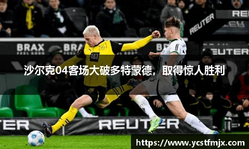 沙尔克04客场大破多特蒙德，取得惊人胜利