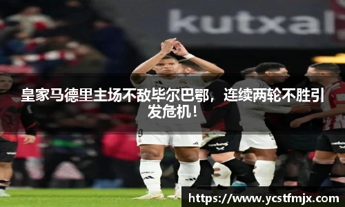皇家马德里主场不敌毕尔巴鄂，连续两轮不胜引发危机！