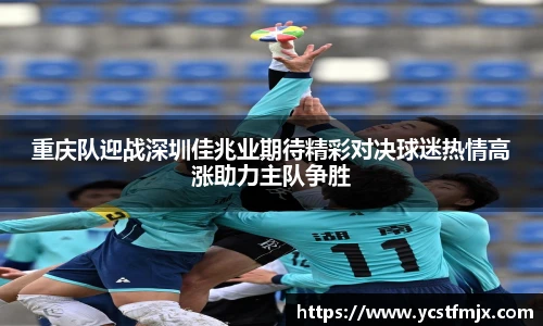 重庆队迎战深圳佳兆业期待精彩对决球迷热情高涨助力主队争胜