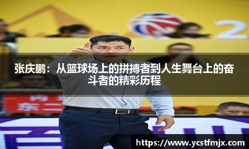 张庆鹏：从篮球场上的拼搏者到人生舞台上的奋斗者的精彩历程