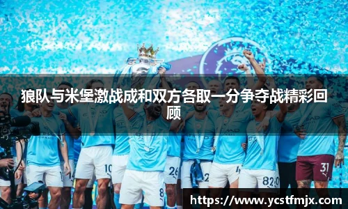 狼队与米堡激战成和双方各取一分争夺战精彩回顾