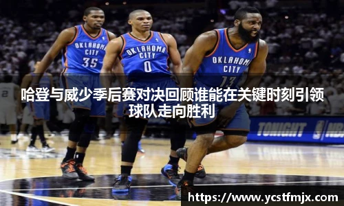 哈登与威少季后赛对决回顾谁能在关键时刻引领球队走向胜利
